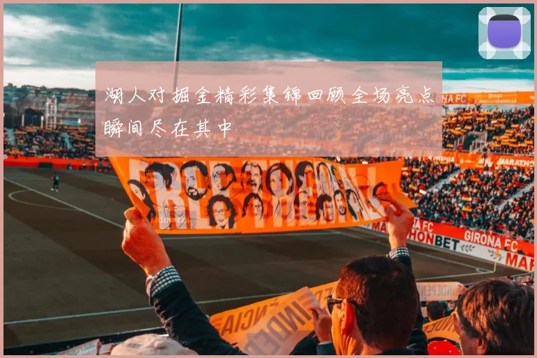 湖人对掘金精彩集锦回顾全场亮点瞬间尽在其中